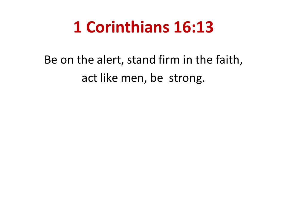 Be on the alert, stand firm in the faith,