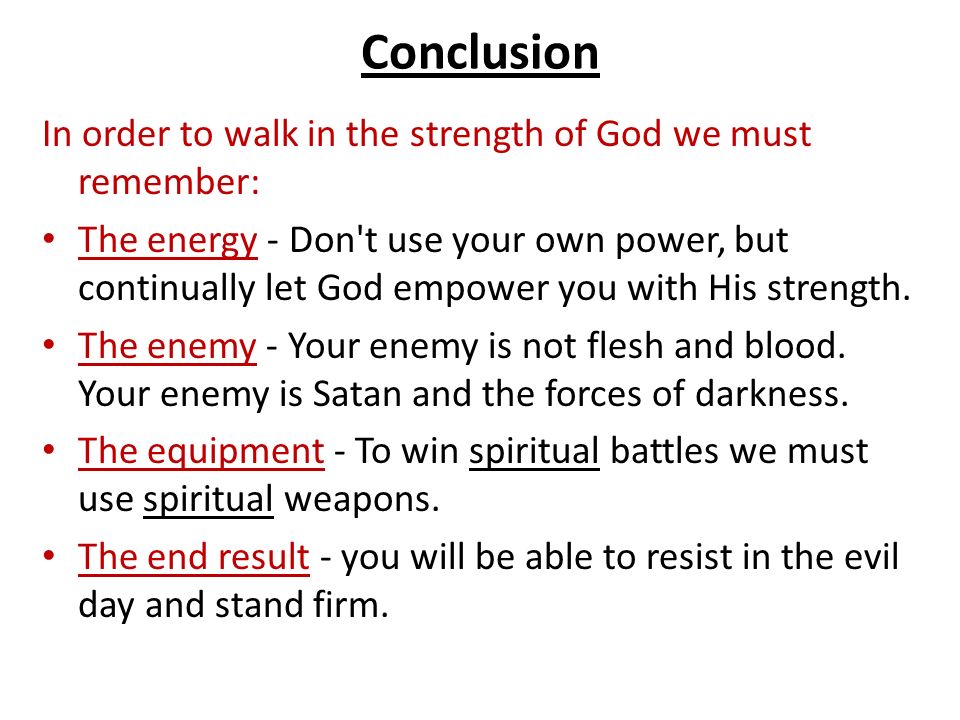 Conclusion In order to walk in the strength of God we must remember: