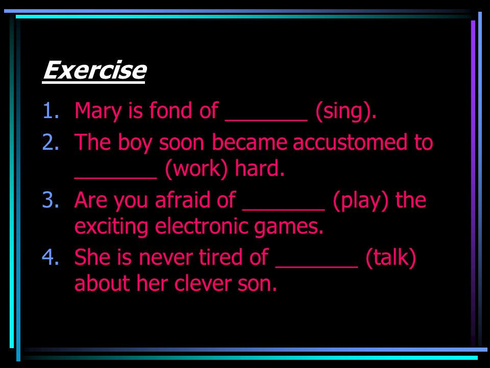 Exercise Mary is fond of _______ (sing).