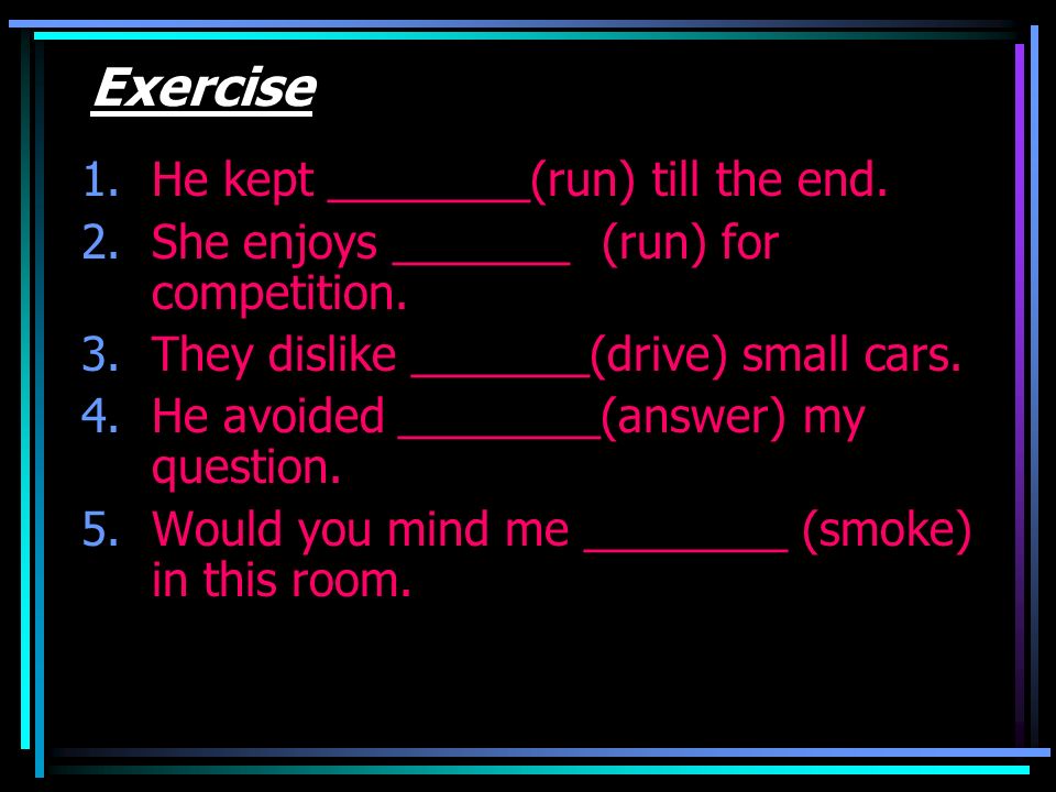 Exercise He kept ________(run) till the end.