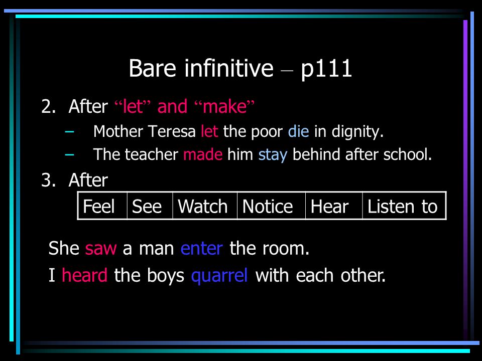 Bare infinitive – p After let and make 3. After Feel See