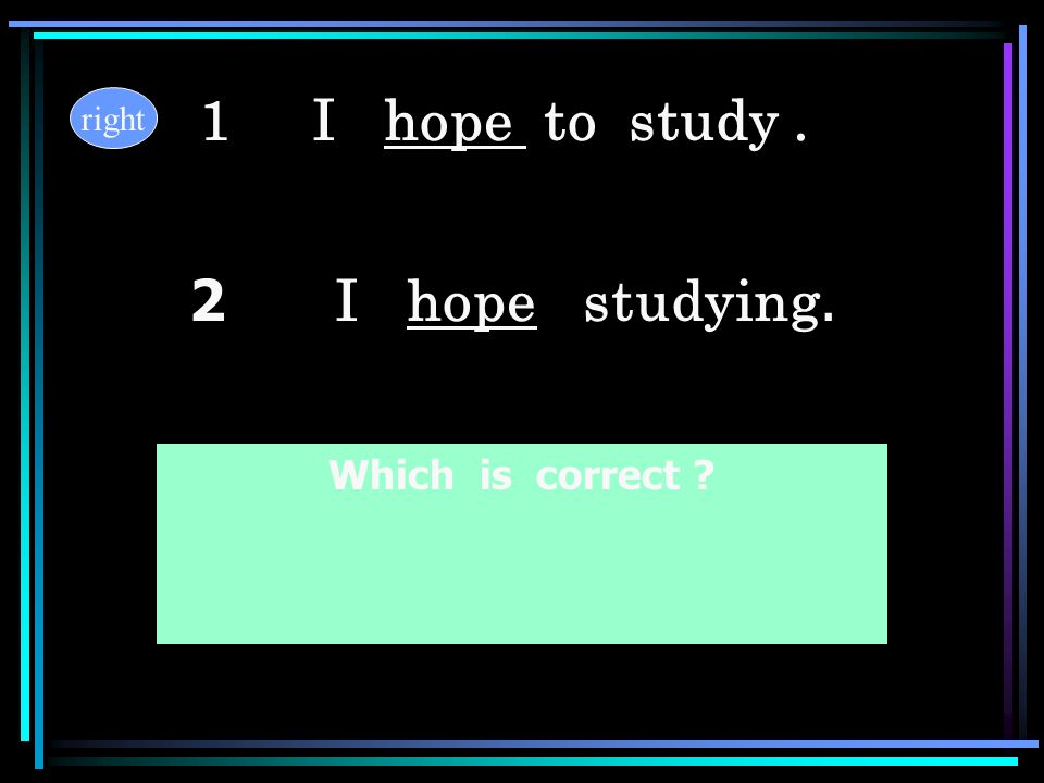 1 I hope to study . right 2 I hope studying. Which is correct