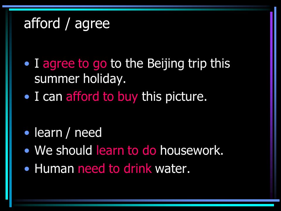 afford / agree I agree to go to the Beijing trip this summer holiday.