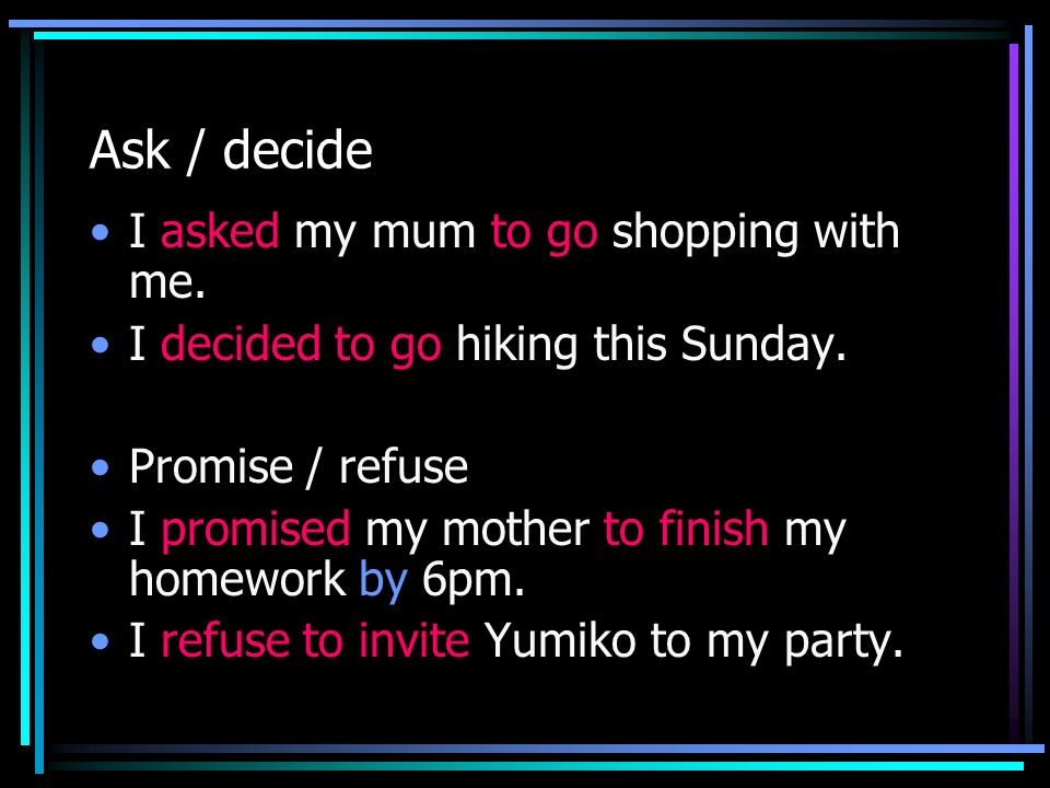Ask / decide I asked my mum to go shopping with me.