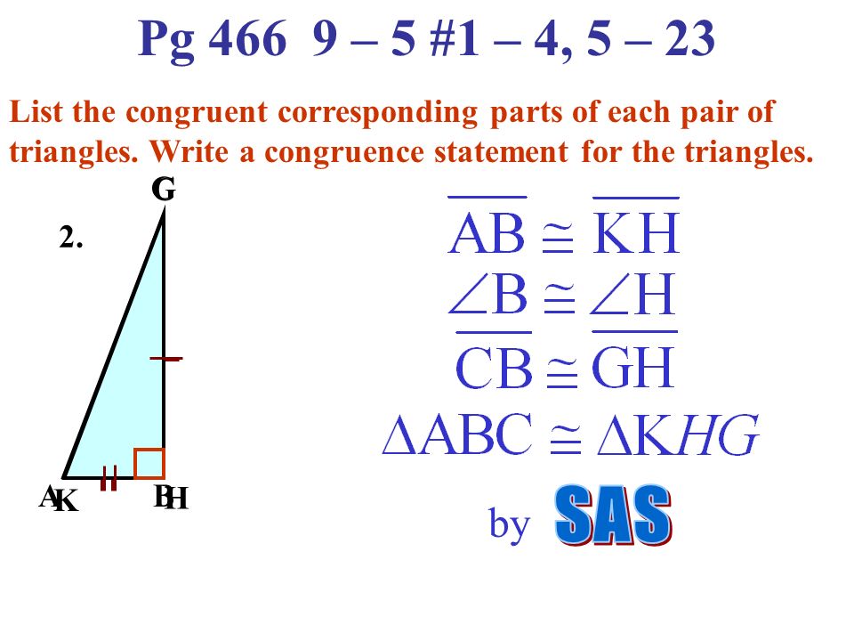 Pg – 5 #1 – 4, 5 – 23 List the congruent corresponding parts of each pair of triangles. Write a congruence statement for the triangles.