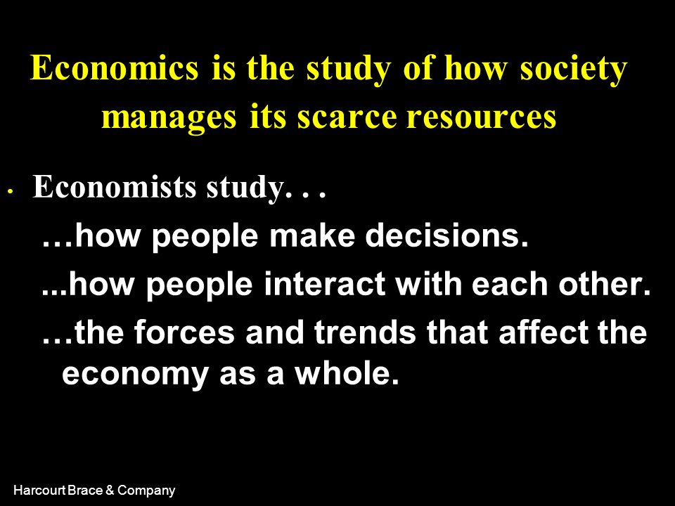 Economics is the study of how society manages its scarce resources