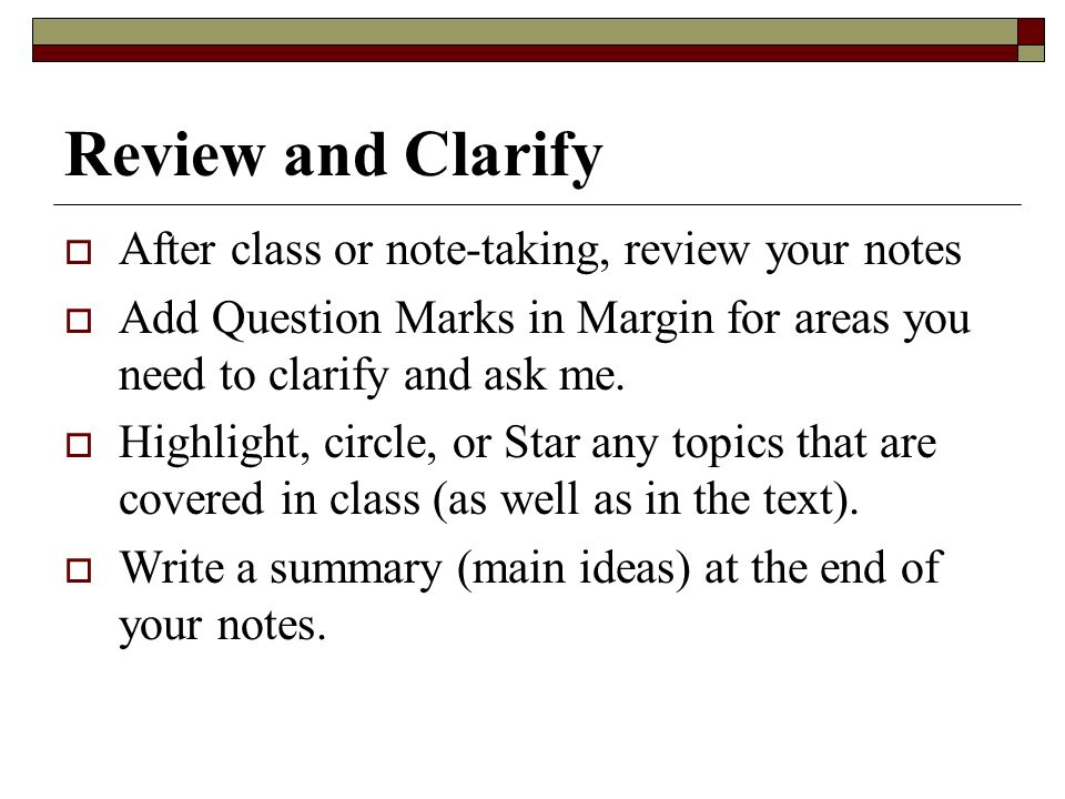 Review and Clarify After class or note-taking, review your notes