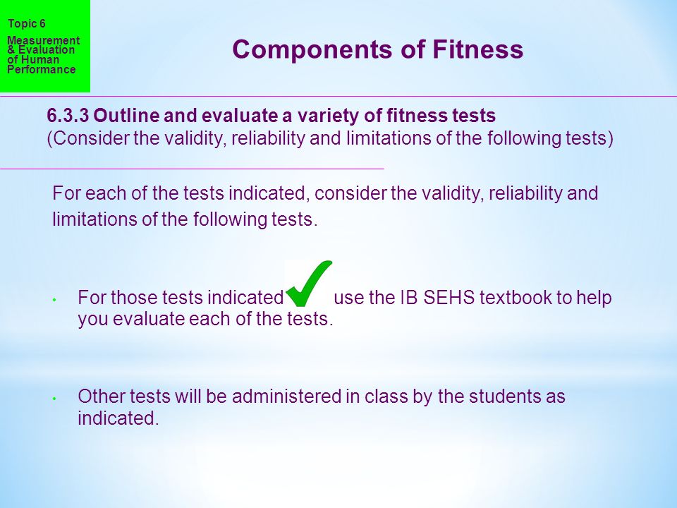 Topic 6 Measurement & Evaluation of Human Performance. Components of Fitness Outline and evaluate a variety of fitness tests.
