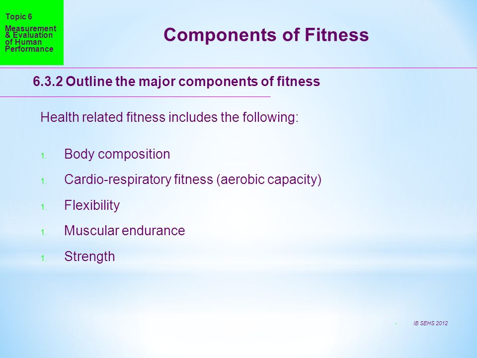 Components of Fitness Outline the major components of fitness