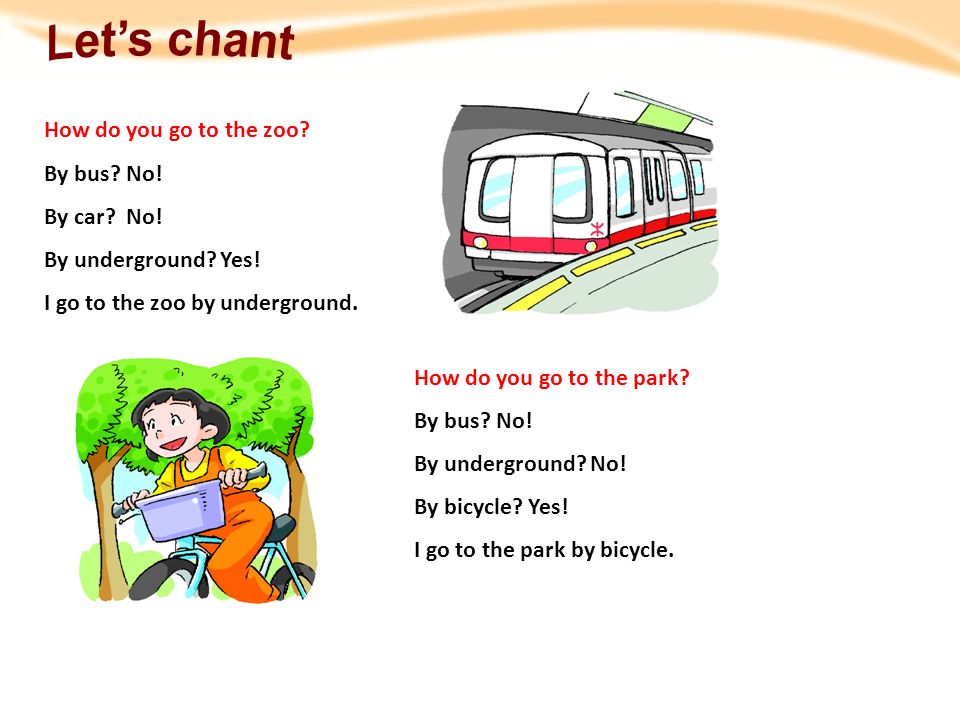 Let’s chant How do you go to the zoo By bus No! By car No!