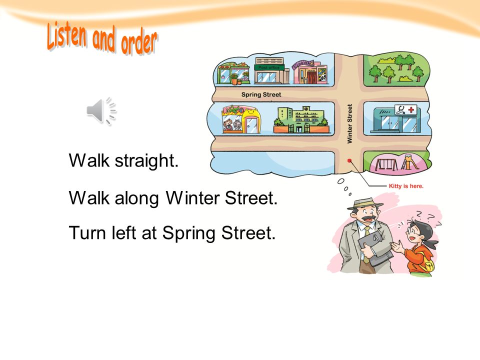 Listen and order Walk straight. Walk along Winter Street.