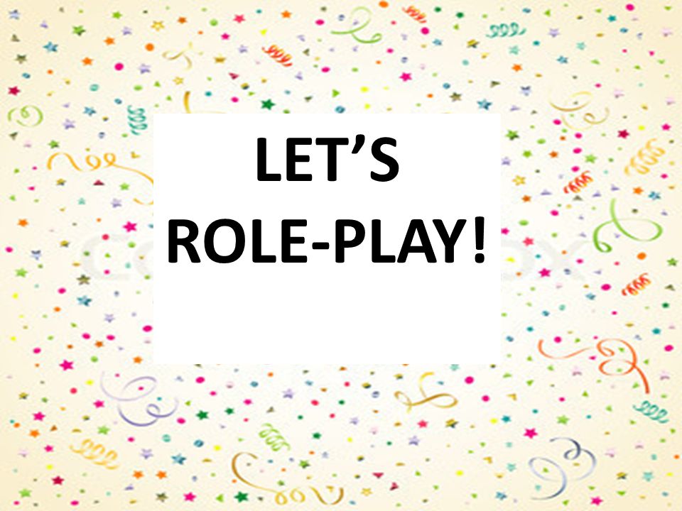 LET’S ROLE-PLAY!