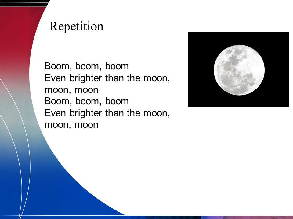 Repetition Boom, boom, boom Even brighter than the moon, moon, moon