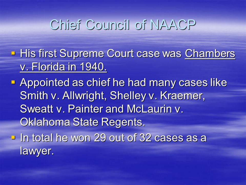 Chief Council of NAACP His first Supreme Court case was Chambers v. Florida in