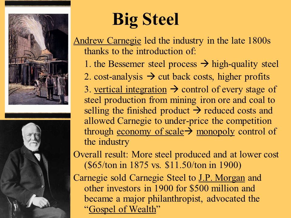 Big Steel Andrew Carnegie led the industry in the late 1800s thanks to the introduction of: 1. the Bessemer steel process  high-quality steel.