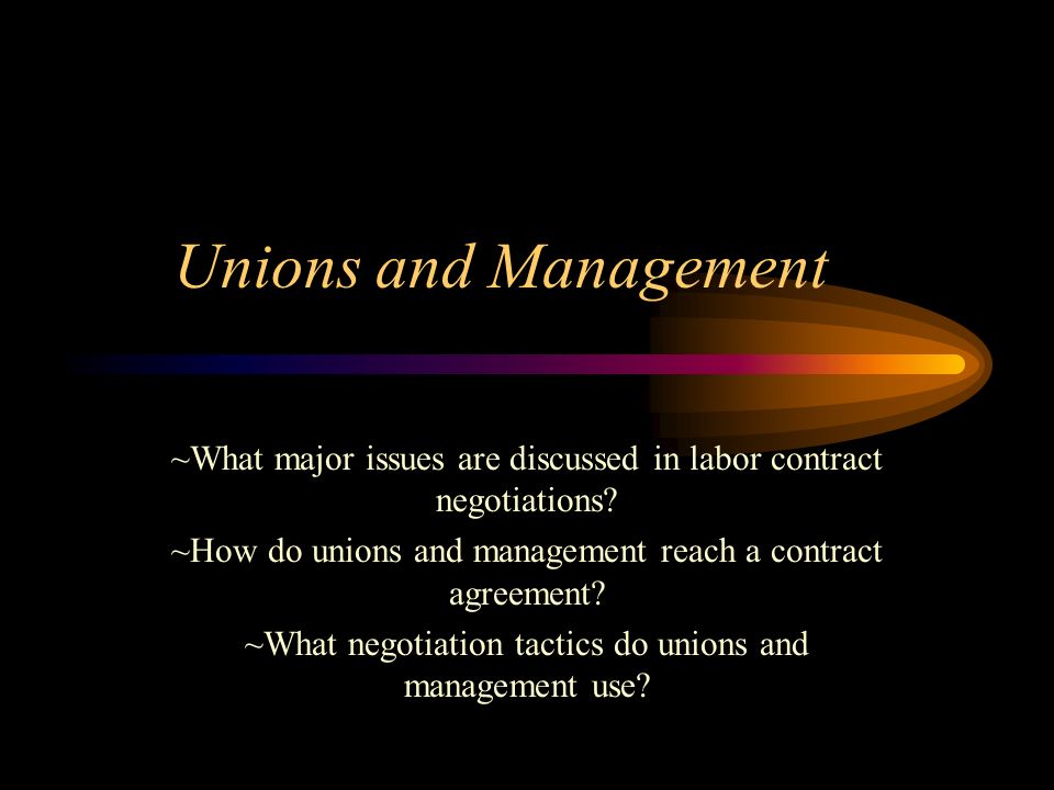 Unions and Management ~What major issues are discussed in labor contract negotiations ~How do unions and management reach a contract agreement