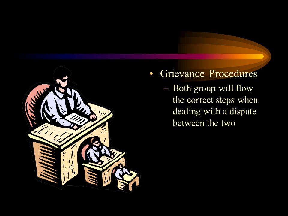 Grievance Procedures Both group will flow the correct steps when dealing with a dispute between the two.