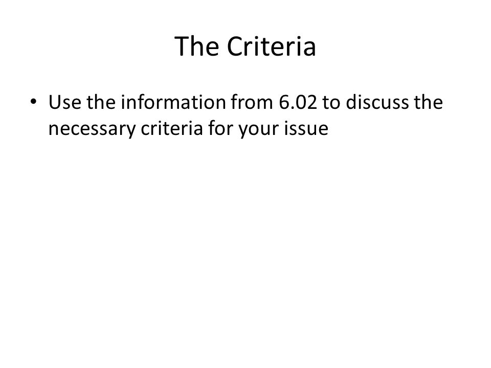 The Criteria Use the information from 6.02 to discuss the necessary criteria for your issue