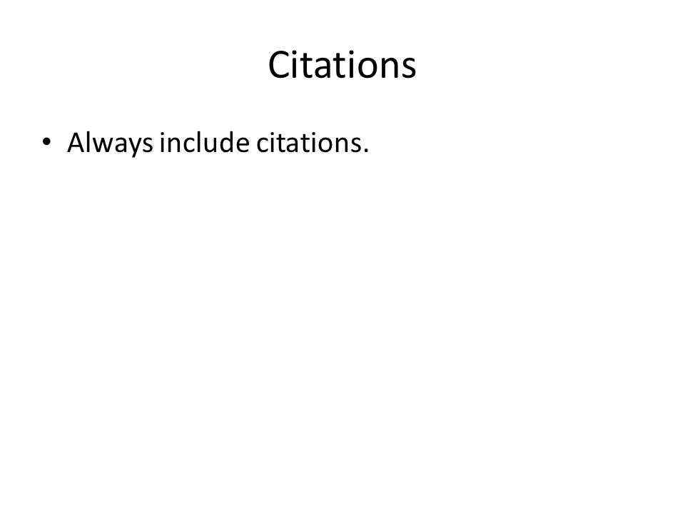 Citations Always include citations.