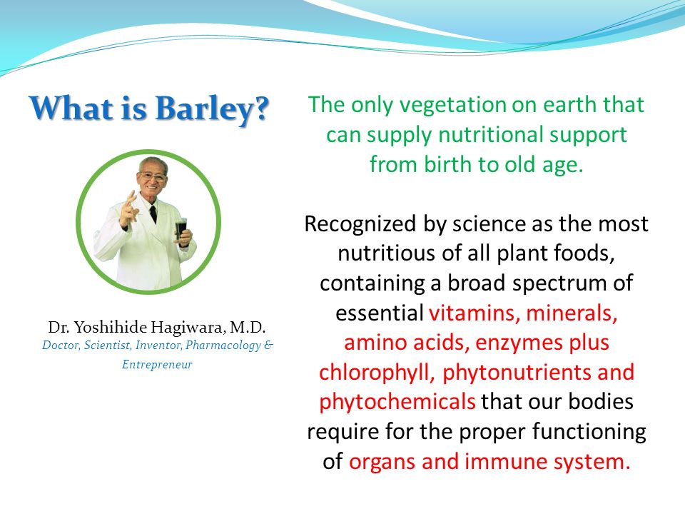 What is Barley The only vegetation on earth that can supply nutritional support from birth to old age.