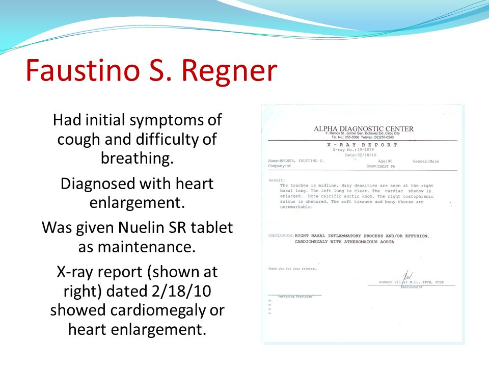Faustino S. Regner Had initial symptoms of cough and difficulty of breathing. Diagnosed with heart enlargement.