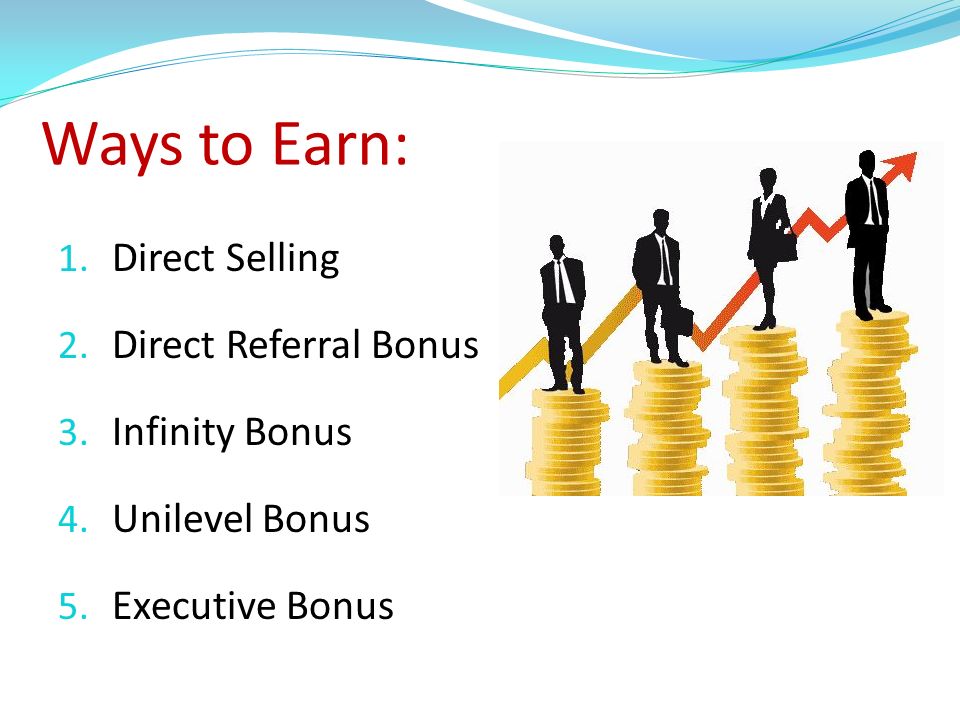 Ways to Earn: Direct Selling Direct Referral Bonus Infinity Bonus