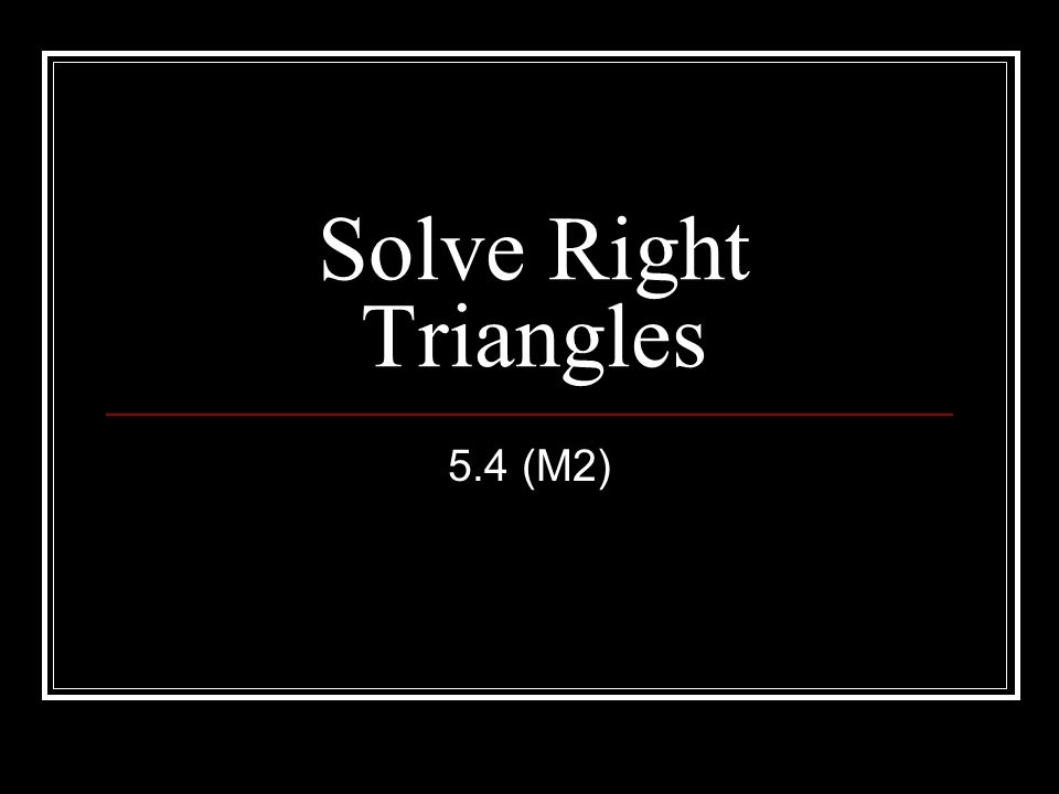 Solve Right Triangles 5.4 (M2)