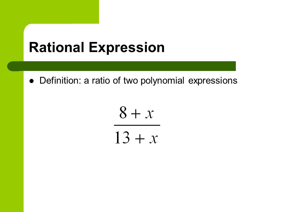 Rational Expression Definition: a ratio of two polynomial expressions