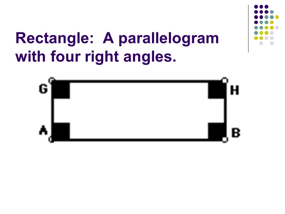 Rectangle: A parallelogram with four right angles.
