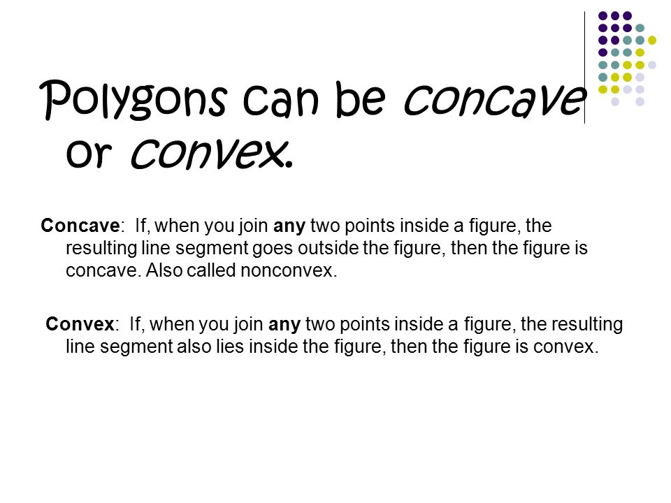 Polygons can be concave or convex.