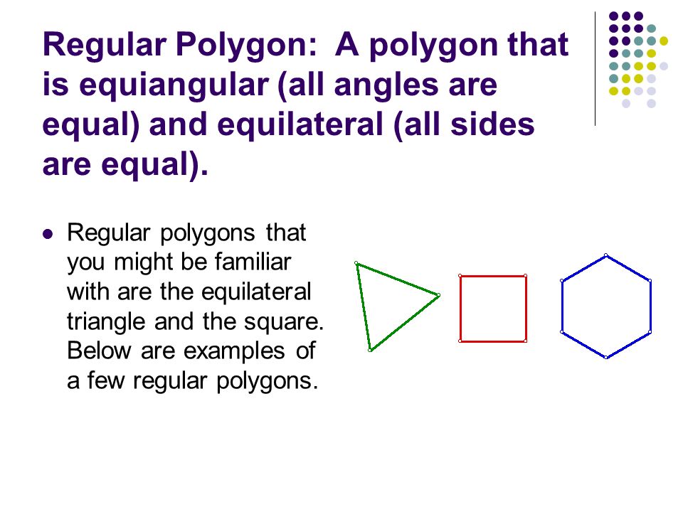 Regular Polygon: A polygon that is equiangular (all angles are equal) and equilateral (all sides are equal).