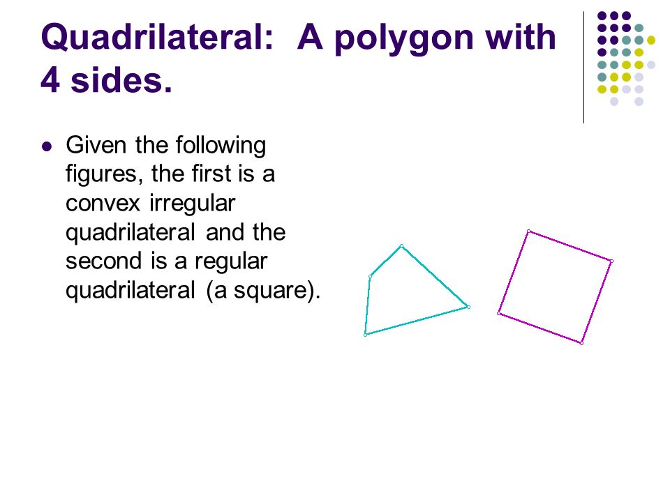 Quadrilateral: A polygon with 4 sides.