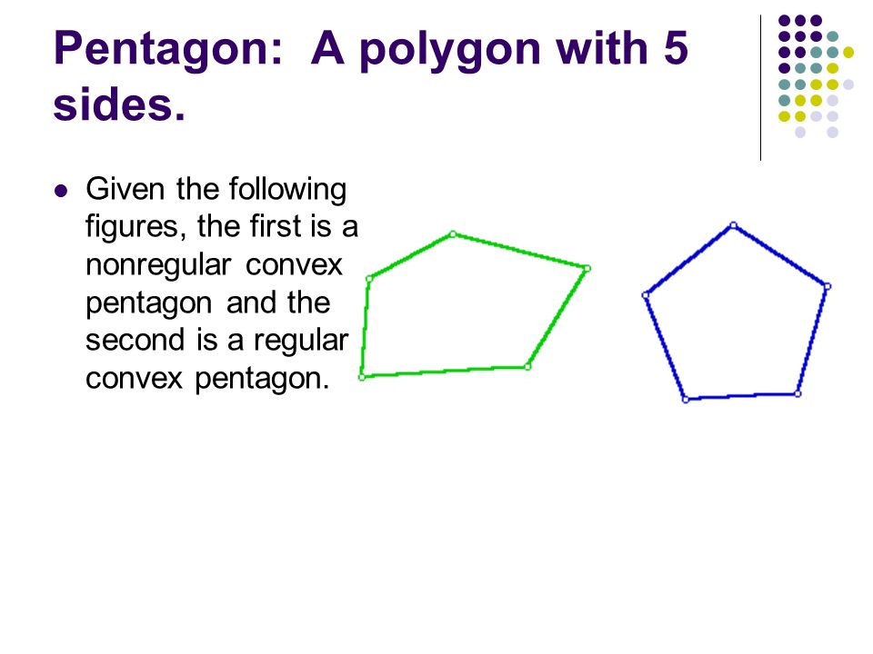 Pentagon: A polygon with 5 sides.