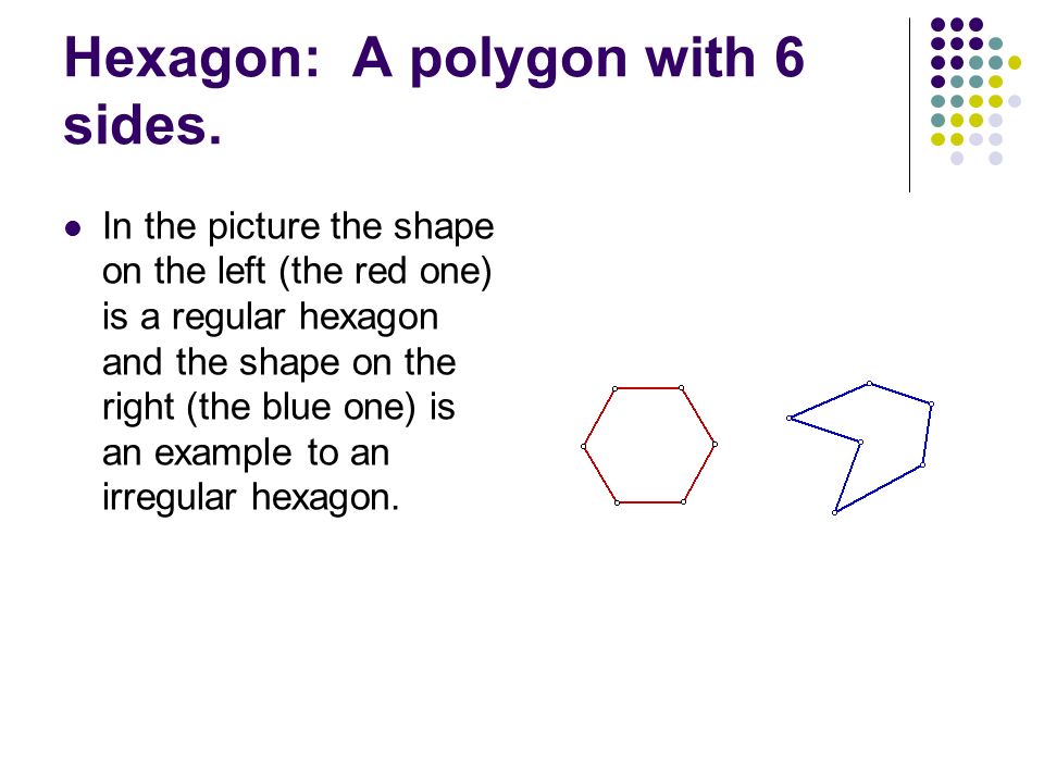 Hexagon: A polygon with 6 sides.