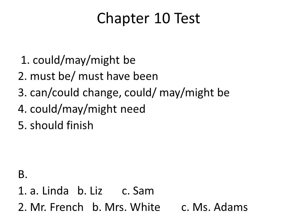 Chapter 10 Test 1. could/may/might be 2. must be/ must have been