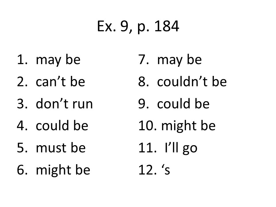 Ex. 9, p. 184 may be can’t be couldn’t be don’t run could be must be
