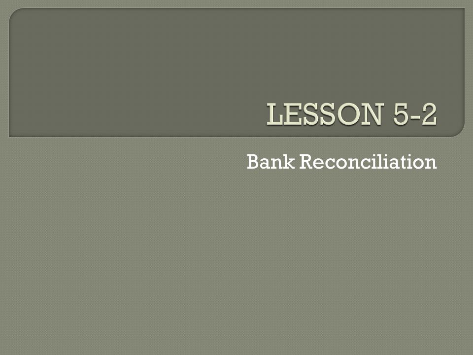 LESSON 5-2 Bank Reconciliation