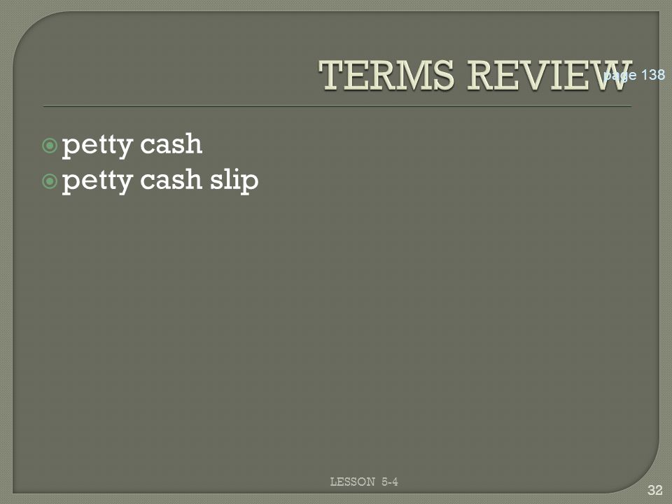 TERMS REVIEW page 138 petty cash petty cash slip LESSON 5-4