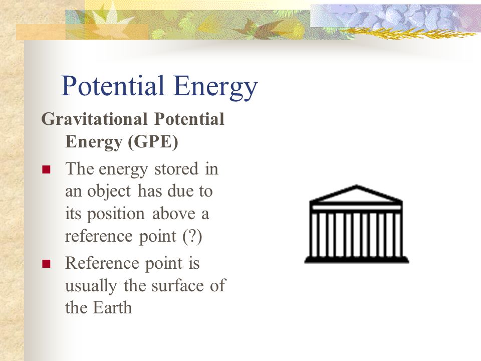 Potential Energy Gravitational Potential Energy (GPE)