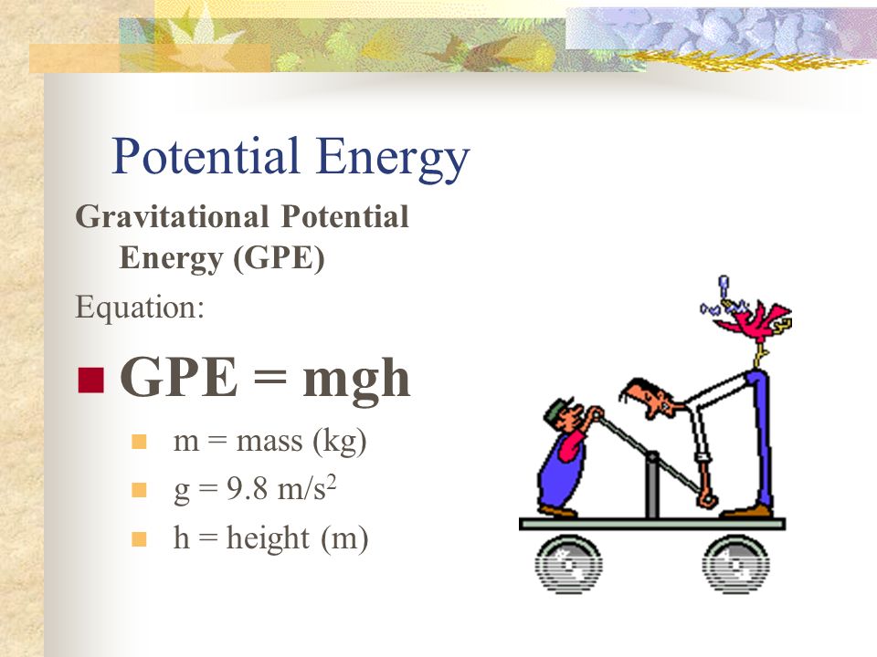GPE = mgh Potential Energy Gravitational Potential Energy (GPE)