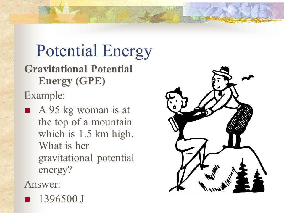 Potential Energy Gravitational Potential Energy (GPE) Example:
