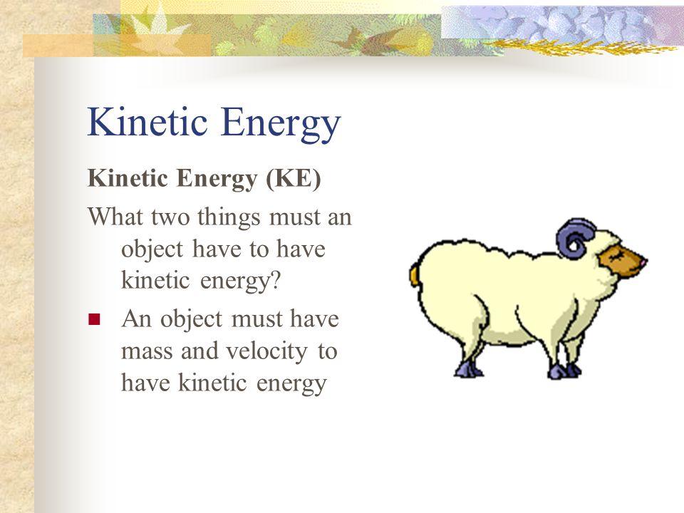 Kinetic Energy Kinetic Energy (KE)