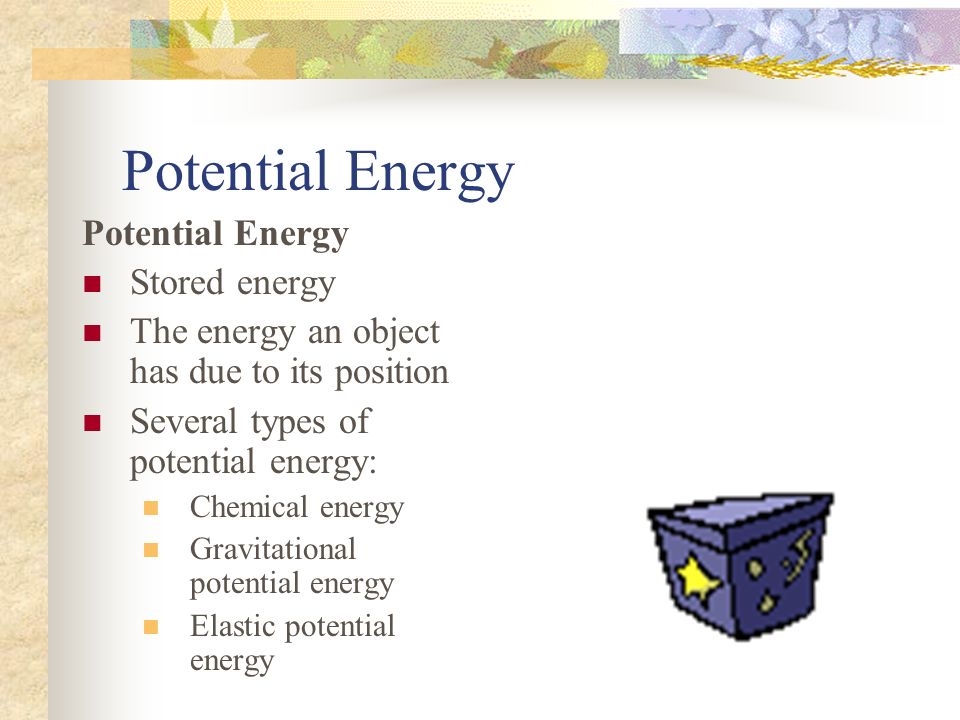 Potential Energy Potential Energy Stored energy