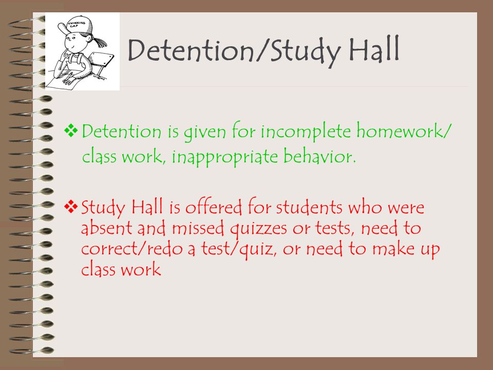 Detention/Study Hall Detention is given for incomplete homework/