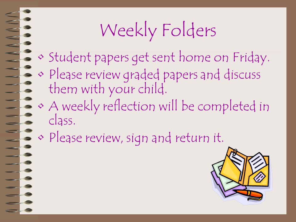 Weekly Folders Student papers get sent home on Friday.