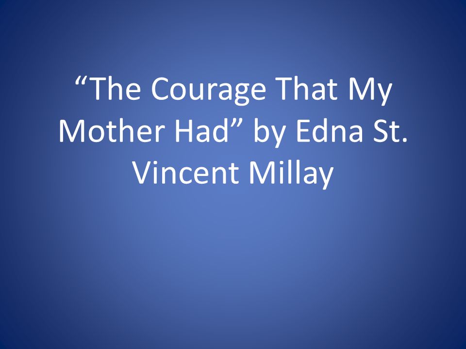 The Courage That My Mother Had by Edna St. Vincent Millay