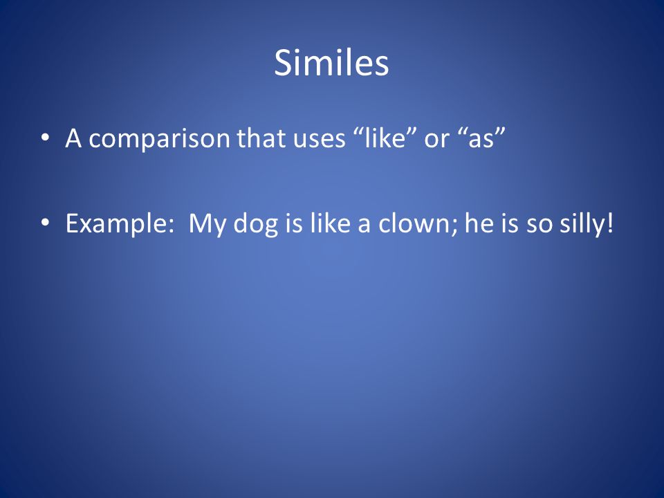 Similes A comparison that uses like or as