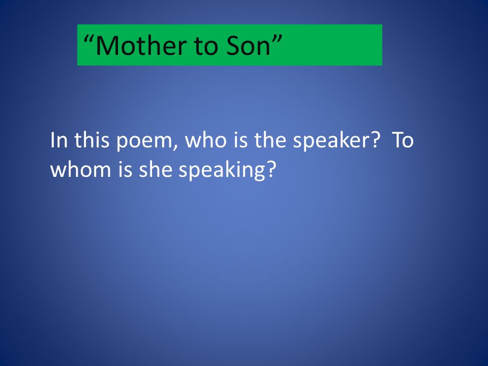Mother to Son In this poem, who is the speaker To whom is she speaking