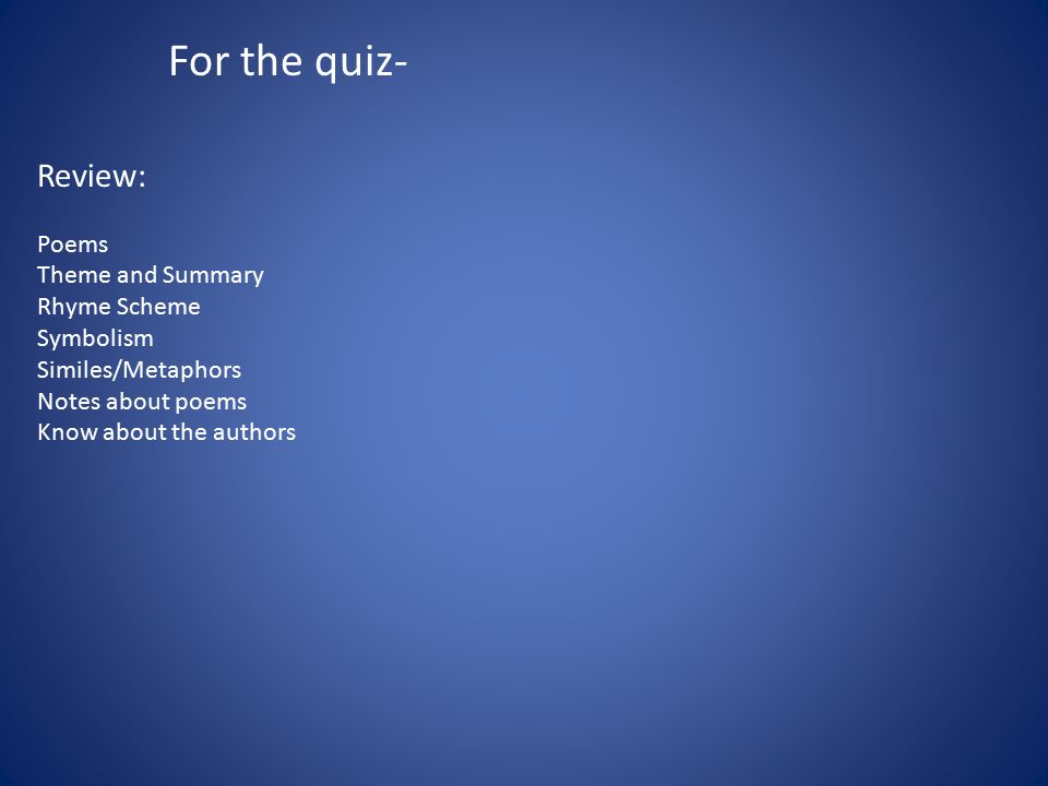 For the quiz- Review: Poems Theme and Summary Rhyme Scheme Symbolism