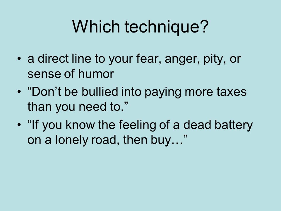 Which technique a direct line to your fear, anger, pity, or sense of humor. Don’t be bullied into paying more taxes than you need to.